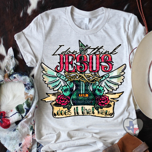 I Don't Think Jesus Does It That Way DTF