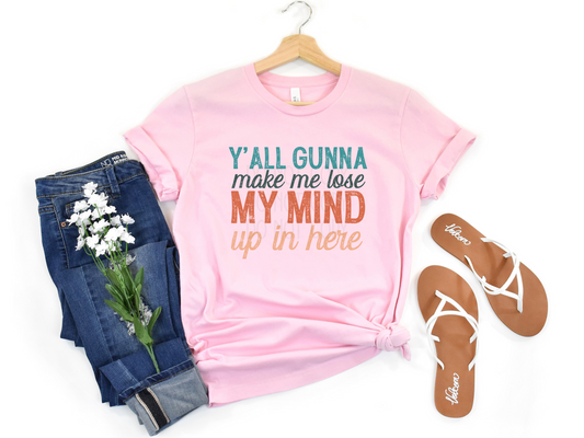 Yall Gunna Make Me Lose My Mind DTF